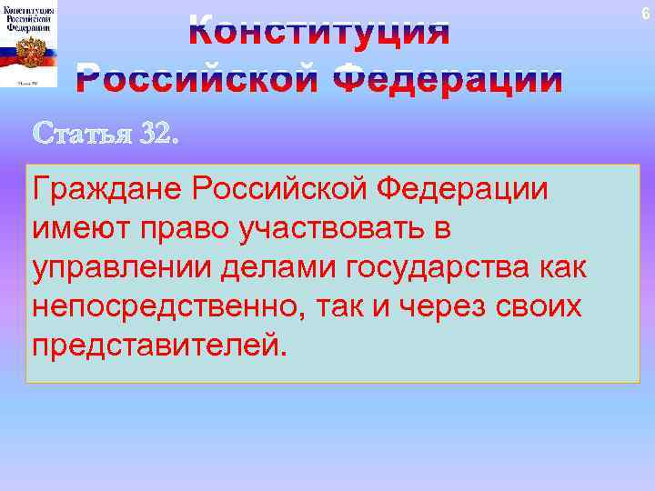 6 Статья 32. Граждане Российской Федерации имеют право участвовать в управлении делами государства как