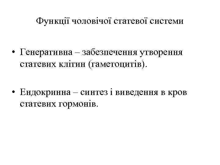 Функції чоловічої статевої системи • Генеративна – забезпечення утворення статевих клітин (гаметоцитів). • Ендокринна