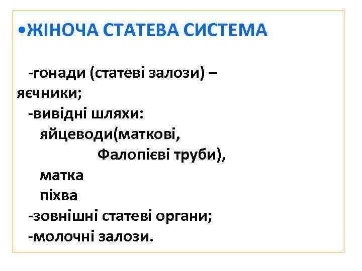  • ЖІНОЧА СТАТЕВА СИСТЕМА -гонади (статеві залози) – яєчники; -вивідні шляхи: яйцеводи(маткові, Фалопієві