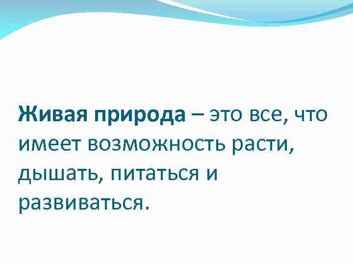 Живая природа – это все, что имеет возможность расти, дышать, питаться и развиваться. 