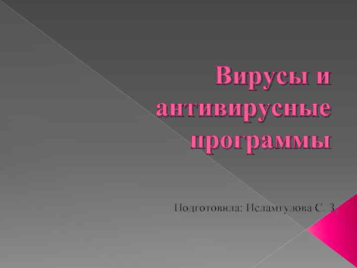 Вирусы и антивирусные программы Подготовила: Исламгулова С. З. 