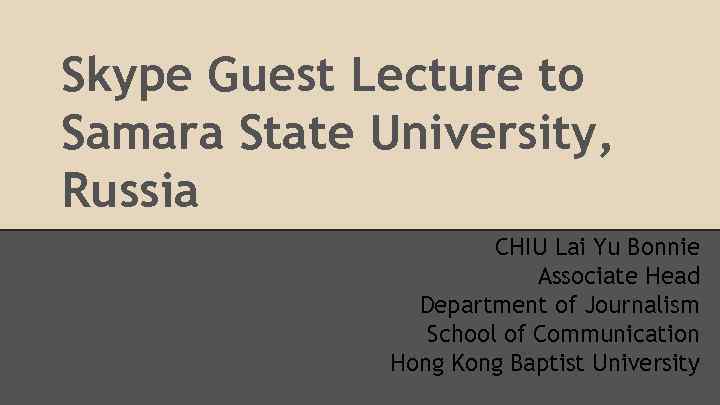 Skype Guest Lecture to Samara State University, Russia CHIU Lai Yu Bonnie Associate Head
