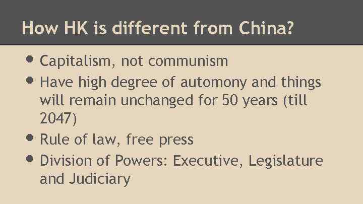 How HK is different from China? • Capitalism, not communism • Have high degree