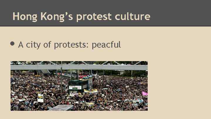 Hong Kong’s protest culture • A city of protests: peacful 