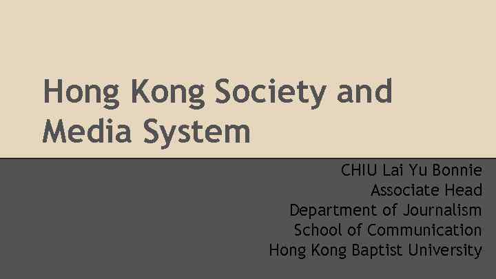 Hong Kong Society and Media System CHIU Lai Yu Bonnie Associate Head Department of