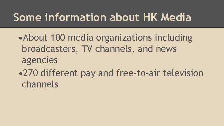 Some information about HK Media • About 100 media organizations including broadcasters, TV channels,