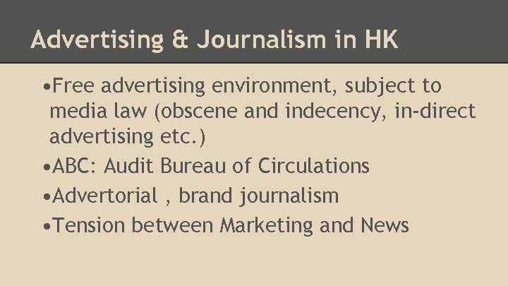 Advertising & Journalism in HK • Free advertising environment, subject to media law (obscene