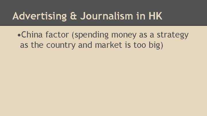 Advertising & Journalism in HK • China factor (spending money as a strategy as