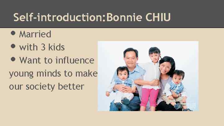 Self-introduction: Bonnie CHIU • Married • with 3 kids • Want to influence young