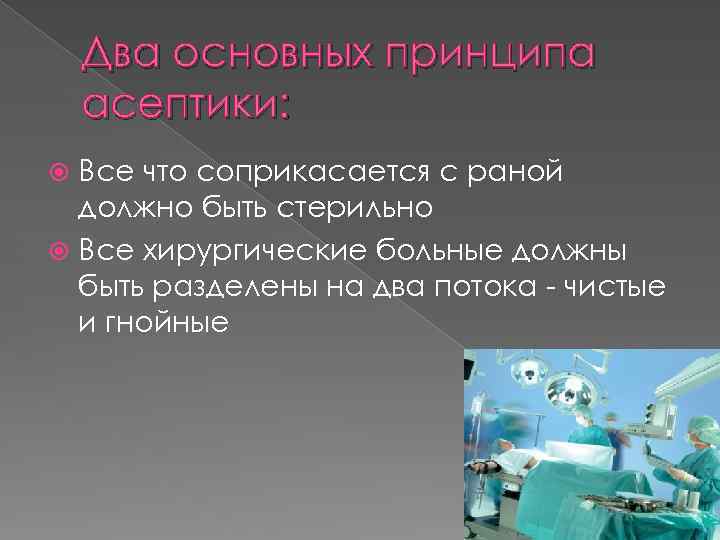 Два основных принципа асептики: Все что соприкасается с раной должно быть стерильно Все хирургические