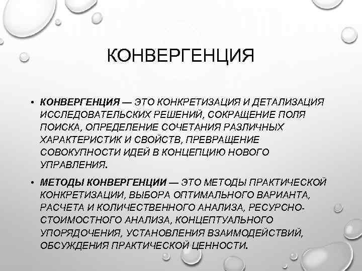 КОНВЕРГЕНЦИЯ • КОНВЕРГЕНЦИЯ — ЭТО КОНКРЕТИЗАЦИЯ И ДЕТАЛИЗАЦИЯ ИССЛЕДОВАТЕЛЬСКИХ РЕШЕНИЙ, СОКРАЩЕНИЕ ПОЛЯ ПОИСКА, ОПРЕДЕЛЕНИЕ