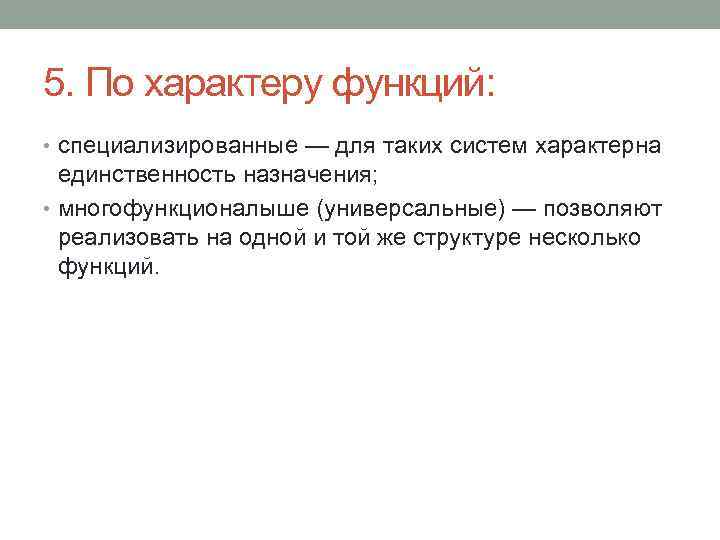 5. По характеру функций: • специализированные — для таких систем характерна единственность назначения; •