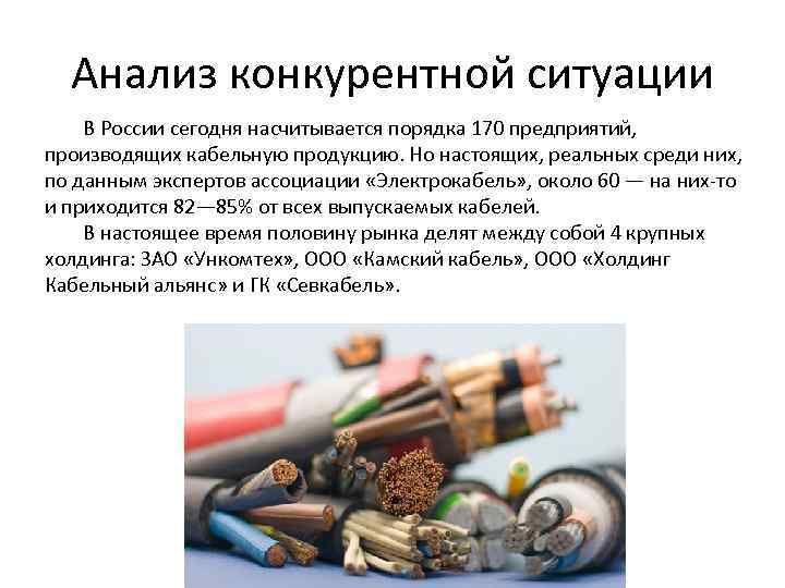 Анализ конкурентной ситуации В России сегодня насчитывается порядка 170 предприятий, производящих кабельную продукцию. Но