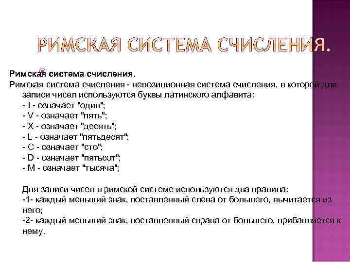  Римская система счисления - непозиционная система счисления, в которой для записи чисел используются