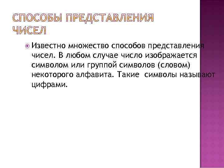  Известно множество способов представления чисел. В любом случае число изображается символом или группой