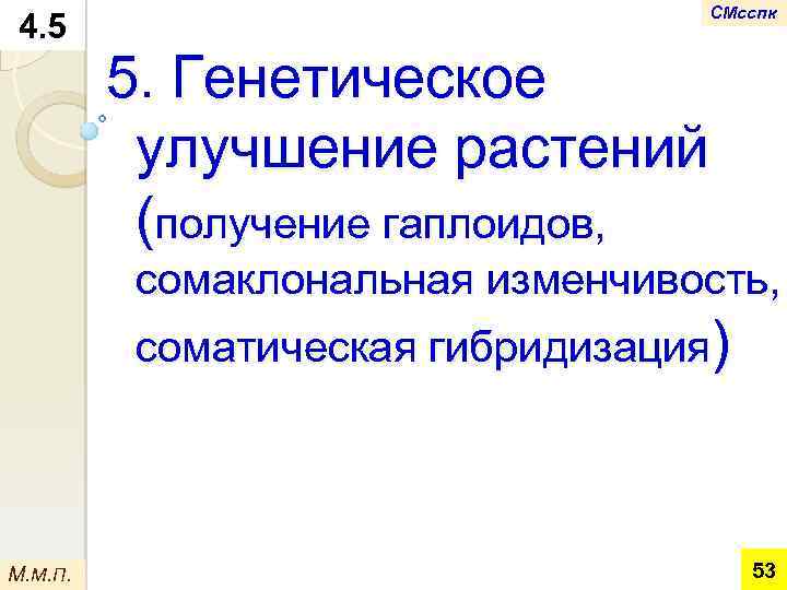 4. 5 СМсспк 5. Генетическое улучшение растений (получение гаплоидов, сомаклональная изменчивость, соматическая гибридизация) М.