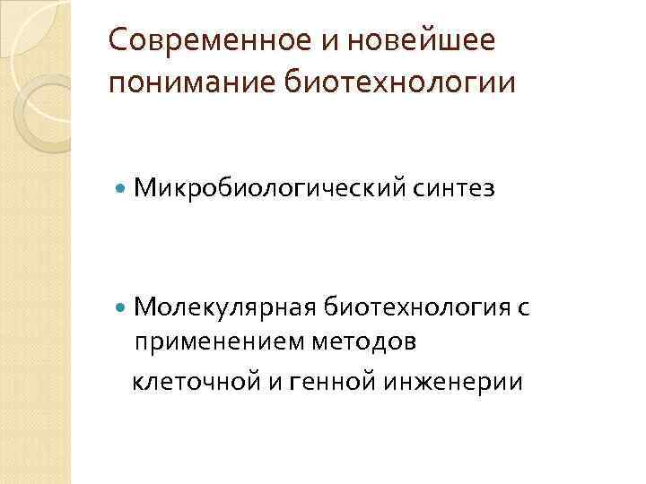 Современное и новейшее понимание биотехнологии Микробиологический синтез Молекулярная биотехнология с применением методов клеточной и