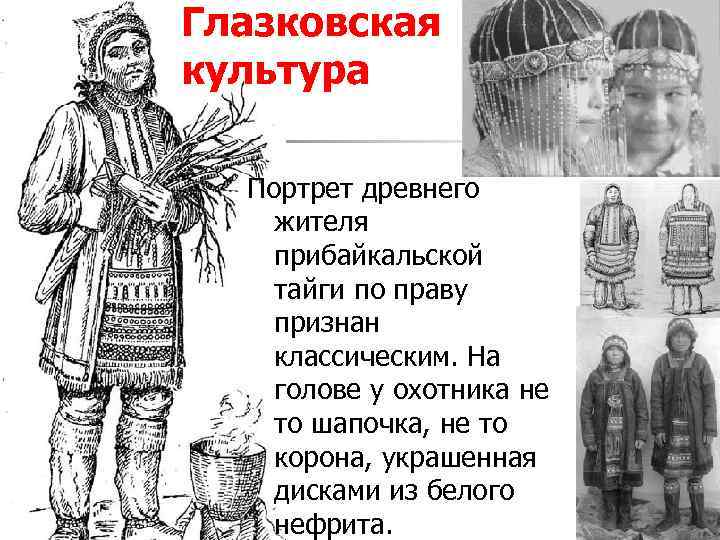 Глазковская культура Портрет древнего жителя прибайкальской тайги по праву признан классическим. На голове у
