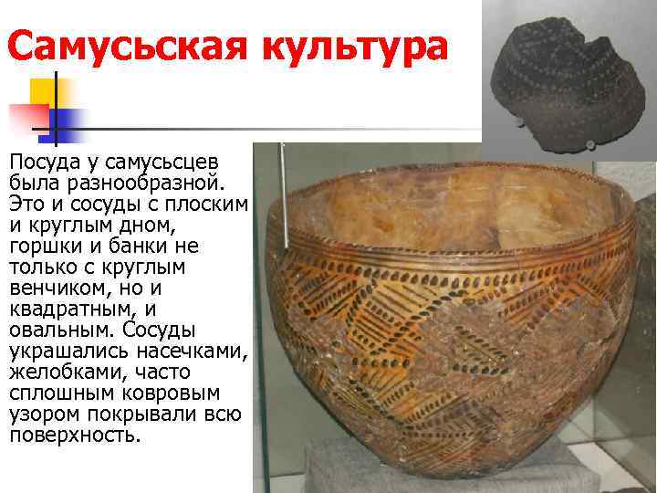 Самусьская культура Посуда у самусьсцев была разнообразной. Это и сосуды с плоским и круглым