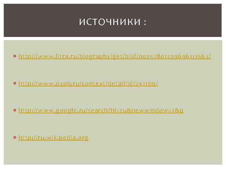 ИСТОЧНИКИ : http: //www. litra. ru/biography/get/biid/00257801229696111563/ http: //www. ozon. ru/context/detail/id/241100/ http: //www. google. ru/search?