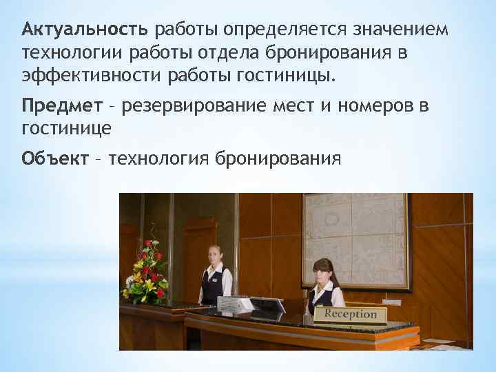 Актуальность работы определяется значением технологии работы отдела бронирования в эффективности работы гостиницы. Предмет –