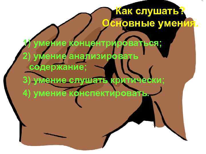 Как слушать? Основные умения. 1) умение концентрироваться; 2) умение анализировать содержание; 3) умение слушать