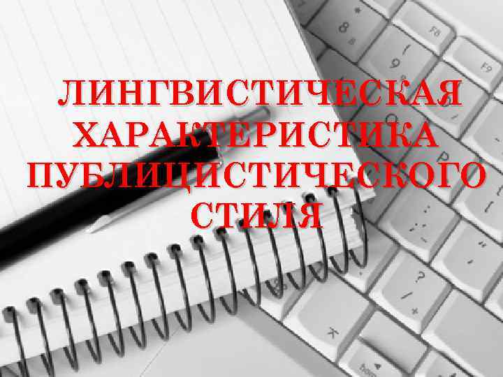 ЛИНГВИСТИЧЕСКАЯ ХАРАКТЕРИСТИКА ПУБЛИЦИСТИЧЕСКОГО СТИЛЯ 