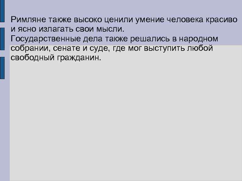 Римляне также высоко ценили умение человека красиво и ясно излагать свои мысли. Государственные дела