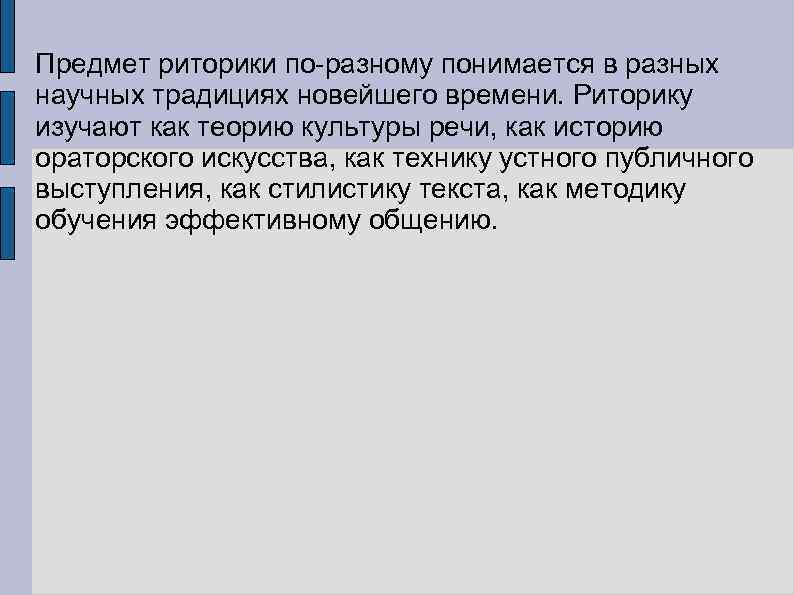 Предмет риторики по-разному понимается в разных научных традициях новейшего времени. Риторику изучают как теорию