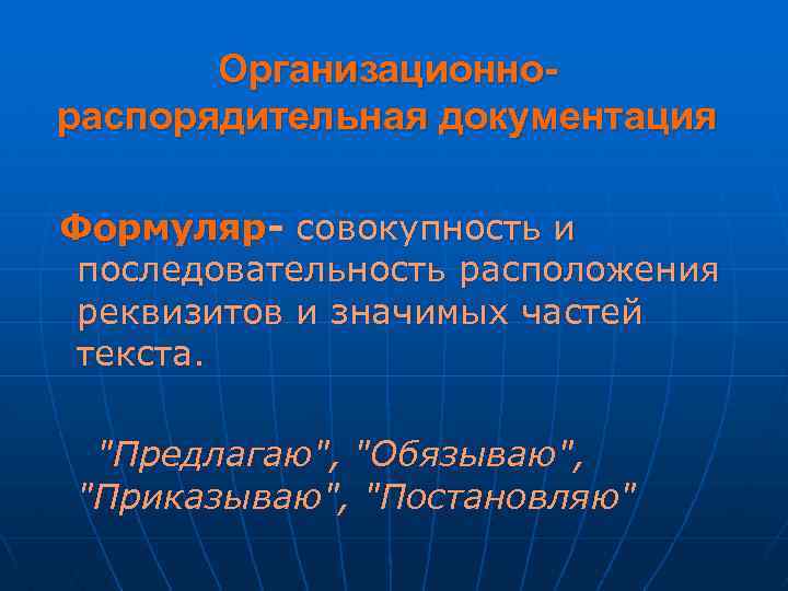 Организационно- распорядительная документация Формуляр- совокупность и последовательность расположения реквизитов и значимых частей текста. "Предлагаю",