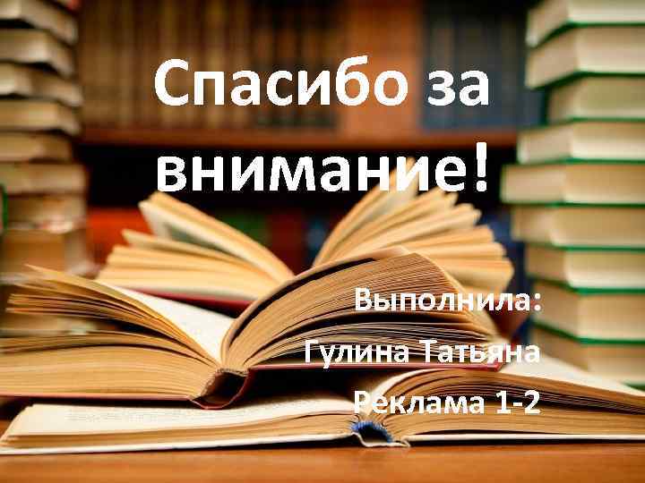 Спасибо за внимание! Выполнила: Гулина Татьяна Реклама 1 -2 