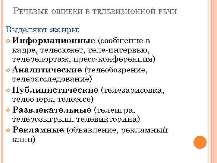 РЕЧЕВЫЕ ОШИБКИ В ТЕЛЕВИЗИОННОЙ РЕЧИ Выделяют жанры: v Информационные (сообщение в кадре, телесюжет, теле-интервью,