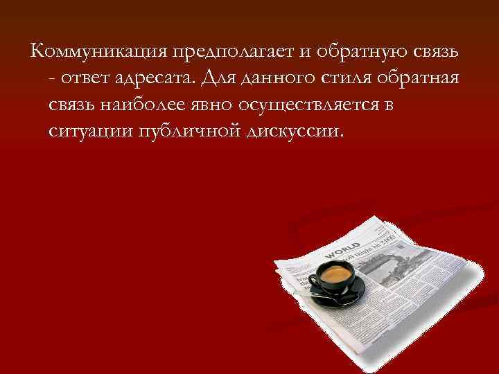 Коммуникация предполагает и обратную связь - ответ адресата. Для данного стиля обратная связь наиболее