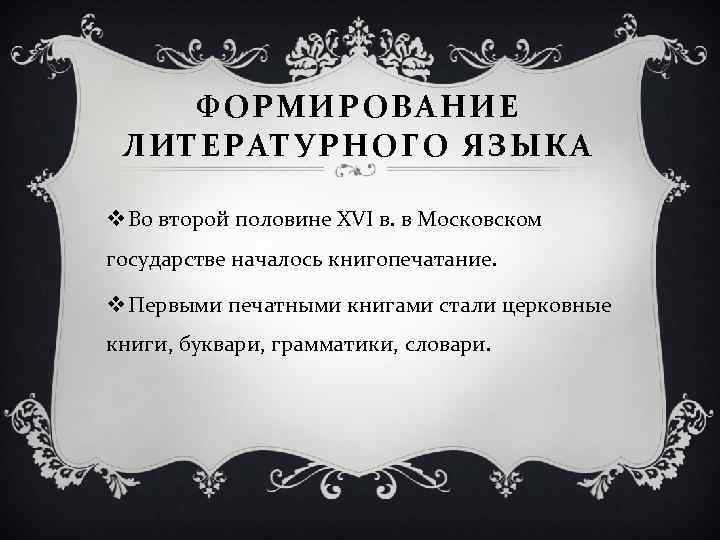 ФОРМИРОВАНИЕ ЛИТЕРАТУРНОГО ЯЗЫКА v Во второй половине XVI в. в Московском государстве началось книгопечатание.