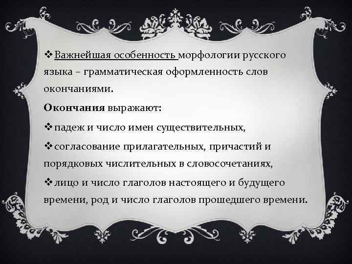 v Важнейшая особенность морфологии русского языка – грамматическая оформленность слов окончаниями. Окончания выражают: v