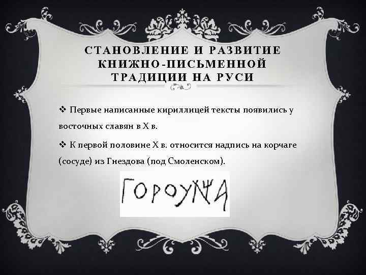 СТАНОВЛЕНИЕ И РАЗВИТИЕ КНИЖНО-ПИСЬМЕННОЙ ТРАДИЦИИ НА РУСИ v Первые написанные кириллицей тексты появились у