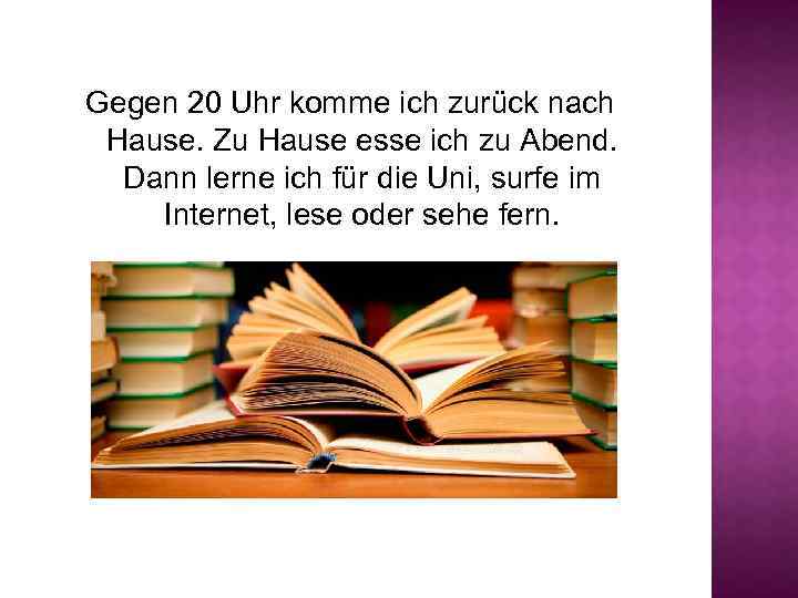 Gegen 20 Uhr komme ich zurück nach Hause. Zu Hause esse ich zu Abend.