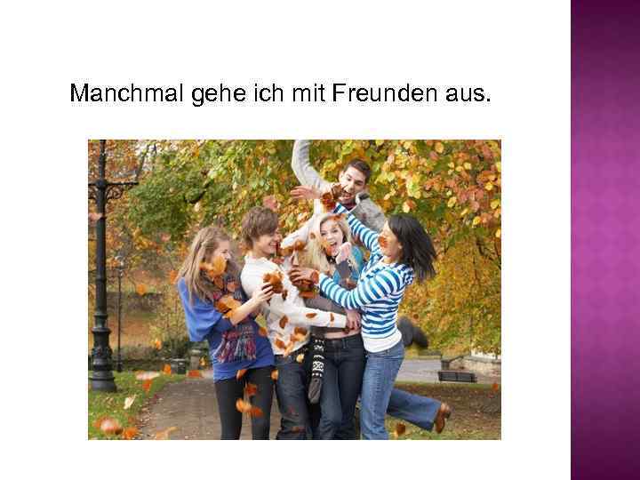 Manchmal gehe ich mit Freunden aus. 