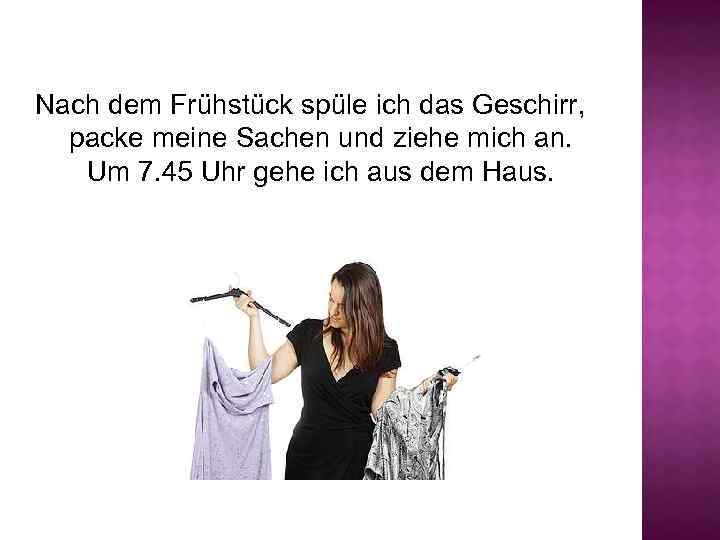 Nach dem Frühstück spüle ich das Geschirr, packe meine Sachen und ziehe mich an.