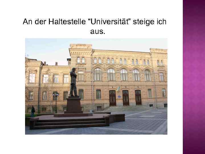 An der Haltestelle “Universität” steige ich aus. 