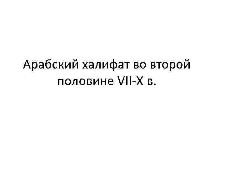 Арабский халифат во второй половине VII-X в. 