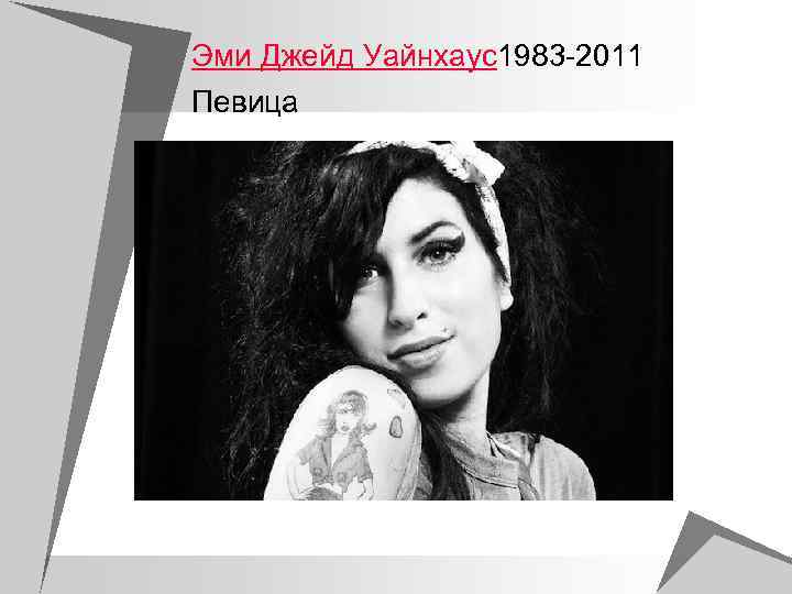 Эми Джейд Уайнхаус1983 -2011 Певица 