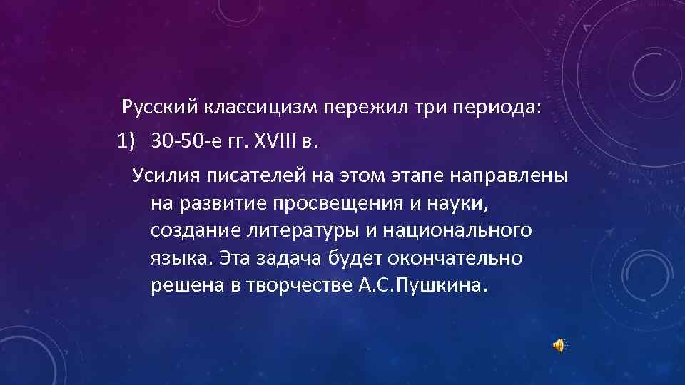  Русский классицизм пережил три периода: 1) 30 -50 -е гг. XVIII в. Усилия