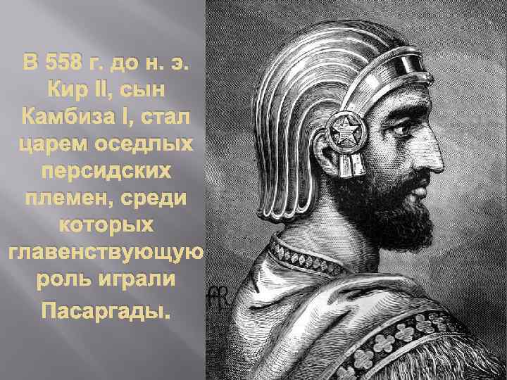 В 558 г. до н. э. Кир II, сын Камбиза I, стал царем оседлых