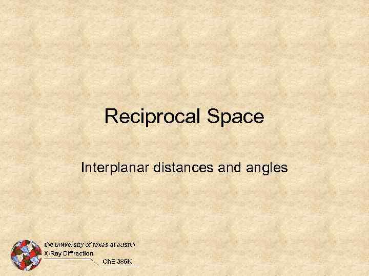 Reciprocal Space Interplanar distances and angles 