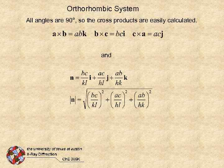 Orthorhombic System All angles are 90°, so the cross products are easily calculated. and