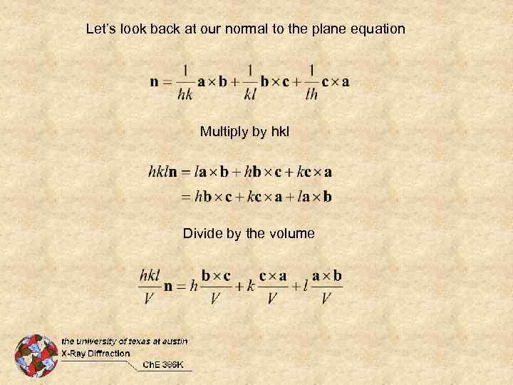 Let’s look back at our normal to the plane equation Multiply by hkl Divide