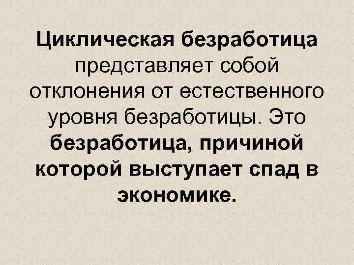Циклическая безработица представляет собой отклонения от естественного уровня безработицы. Это безработица, причиной которой выступает