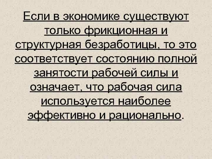 Если в экономике существуют только фрикционная и структурная безработицы, то это соответствует состоянию полной
