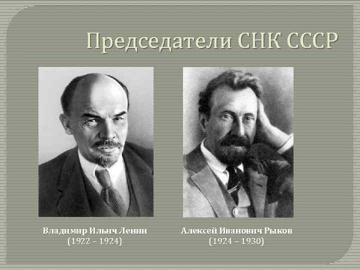 Председатели СНК СССР Владимир Ильич Ленин (1922 – 1924) Алексей Иванович Рыков (1924 –